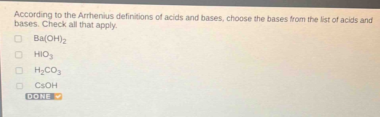 according to the arrhenius definitions of acids and bases, choose the bases from the list of acids and bases. check all that apply.\n□ ba(oh)₂\n□ hio₃\n□ h₂co₃\n□ csoh\ndone