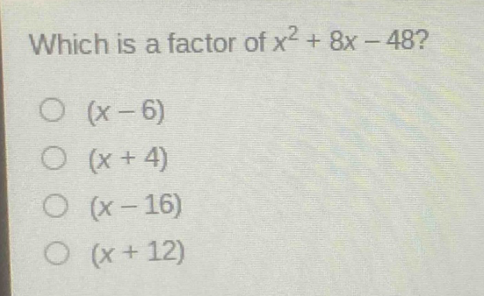 which is a factor of $x^{2}+8x - 48$?\n$(x - 6)$\n$(x + 4)$\n$(x - 16)$\n$(x + 12)$