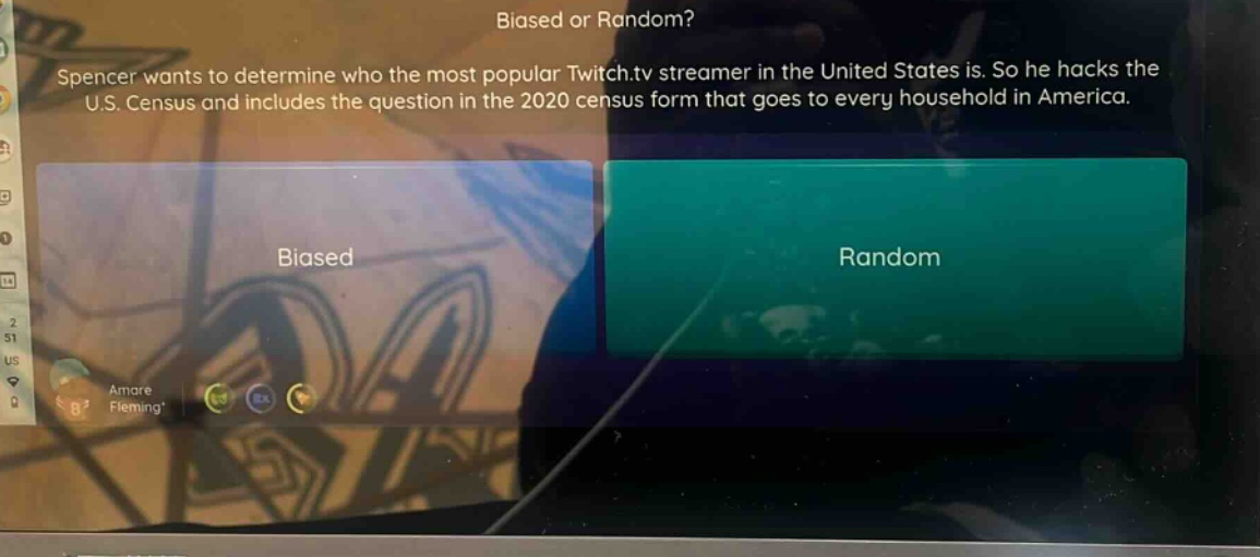 biased or random? spencer wants to determine who the most popular twitch.tv streamer in the united states is. so he hacks the u.s. census and includes the question in the 2020 census form that goes to every household in america. biased random