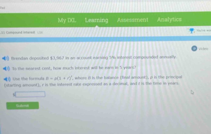 brendan deposited $3,967 in an account earning 5% interest compounded annually. to the nearest cent, how much interest will he earn in 5 years? use the formula $b = p(1 + r)^t$, where $b$ is the balance (final amount), $p$ is the principal (starting amount), $r$ is the interest rate expressed as a decimal, and $t$ is the time in years.