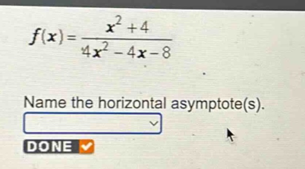 f(x)=\frac{x^{2}+4}{4x^{2}-4x - 8}\nname the horizontal asymptote(s).