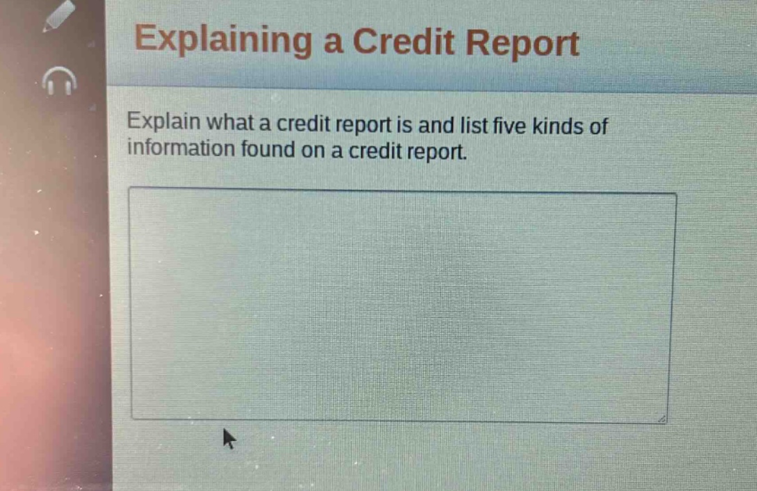 explaining a credit report\nexplain what a credit report is and list five kinds of information found on a credit report.