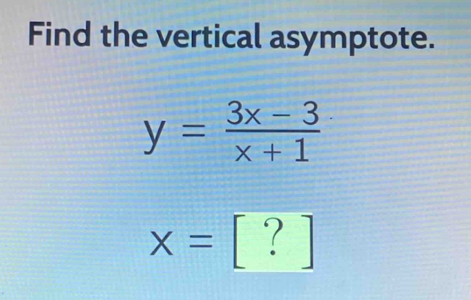 find the vertical asymptote.\ny = \\frac{3x - 3}{x + 1}\nx = ?
