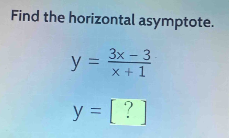 find the horizontal asymptote.\ny = \\frac{3x - 3}{x + 1}\ny = ?