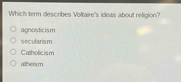 which term describes voltaires ideas about religion?\nagnosticism\nsecularism\ncatholicism\na-theism