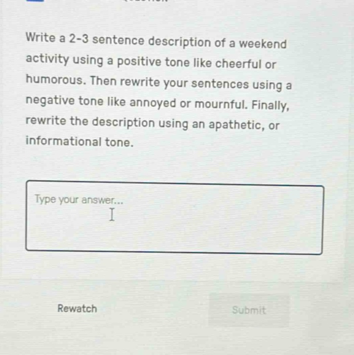 write a 2 - 3 sentence description of a weekend activity using a positive tone like cheerful or humorous. then rewrite your sentences using a negative tone like annoyed or mournful. finally, rewrite the description using an apathetic, or informational tone.