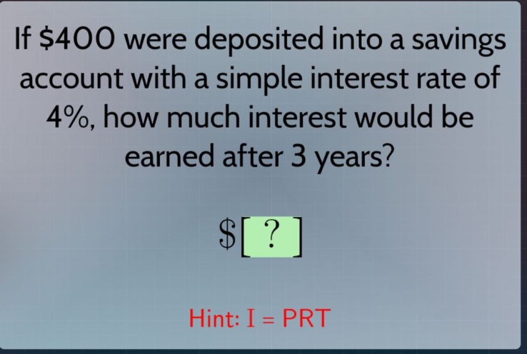 if $400 were deposited into a savings account with a simple interest rate of 4%, how much interest would be earned after 3 years?\n$?\nhint: i = prt