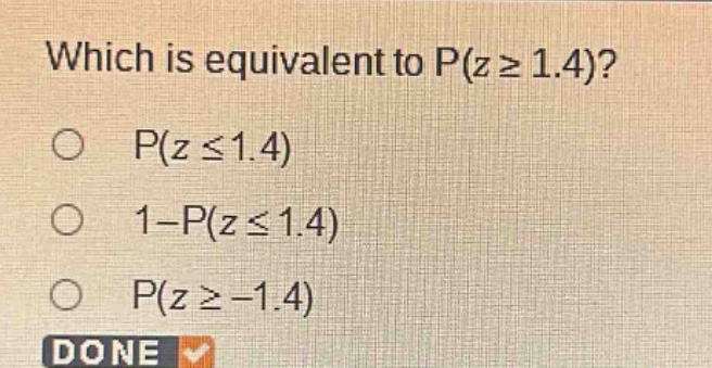 which is equivalent to p(z ≥ 1.4)?\np(z ≤ 1.4)\n1 - p(z ≤ 1.4)\np(z ≥ -1.4)\ndone