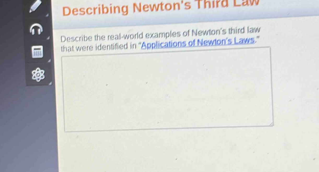 describing newtons third law\ndescribe the real - world examples of newtons third law that were identified in \applications of newtons laws.\