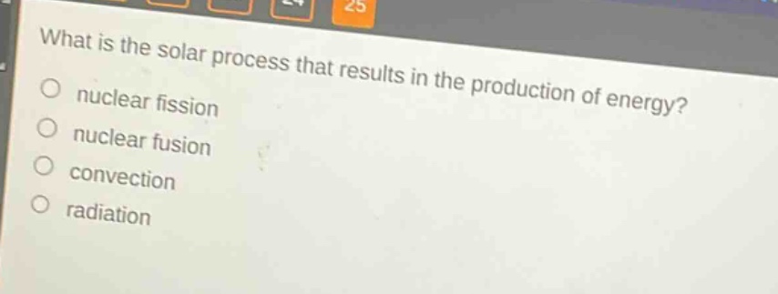 what is the solar process that results in the production of energy?\no nuclear fission\no nuclear fusion\no convection\no radiation