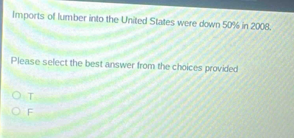 imports of lumber into the united states were down 50% in 2008. please select the best answer from the choices provided\no t\no f