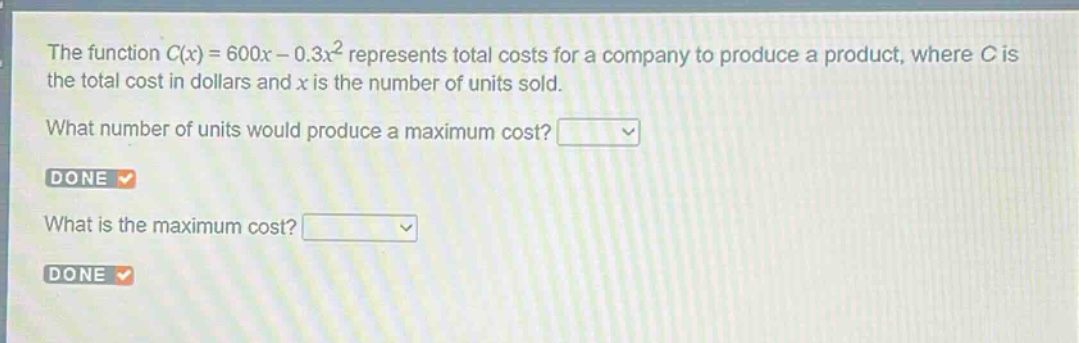 the function $c(x)=600x - 0.3x^{2}$ represents total costs for a company to produce a product, where $c$ is the total cost in dollars and $x$ is the number of units sold. what number of units would produce a maximum cost? what is the maximum cost?