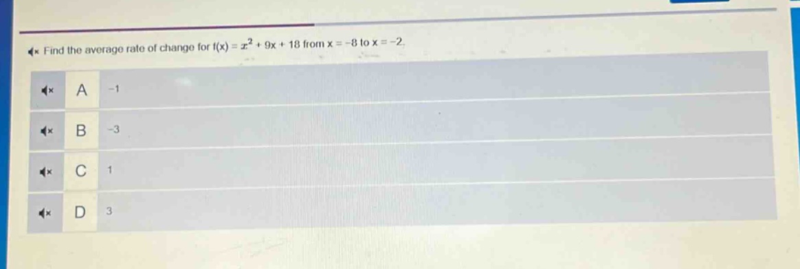 find the average rate of change for (f(x)=x^{2}+9x + 18) from (x=-8) to (x=-2).\na -1\nb -3\nc 1\nd 3