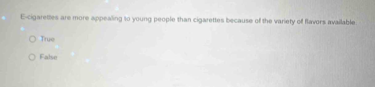 e - cigarettes are more appealing to young people than cigarettes because of the variety of flavors available.\ntrue\nfalse