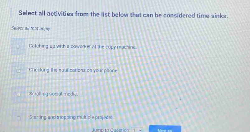 select all activities from the list below that can be considered time sinks. select all that apply. catching up with a coworker at the copy machine. checking the notifications on your phone. scrolling social media. starting and stopping multiple projects.