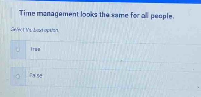 time management looks the same for all people. select the best option. true false