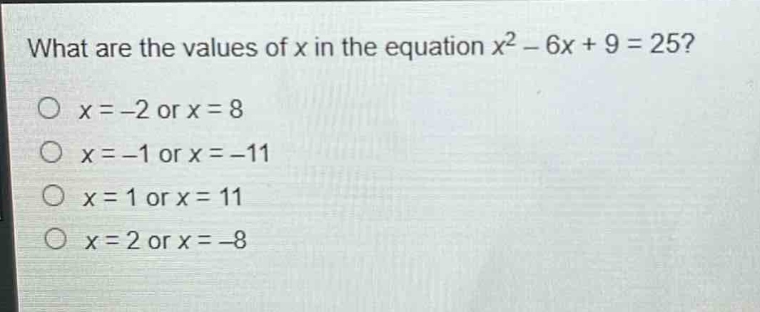 what are the values of x in the equation $x^{2}-6x + 9 = 25$?\n$x=-2$ or $x = 8$\n$x=-1$ or $x=-11$\n$x = 1$ or $x = 11$\n$x = 2$ or $x=-8$