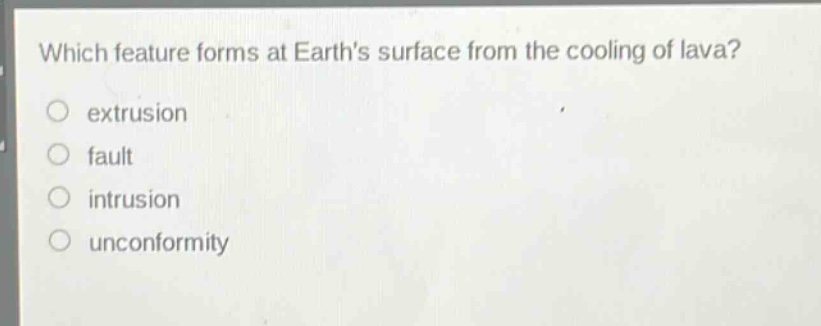 which feature forms at earths surface from the cooling of lava?\n extrusion\n fault\n intrusion\n unconformity