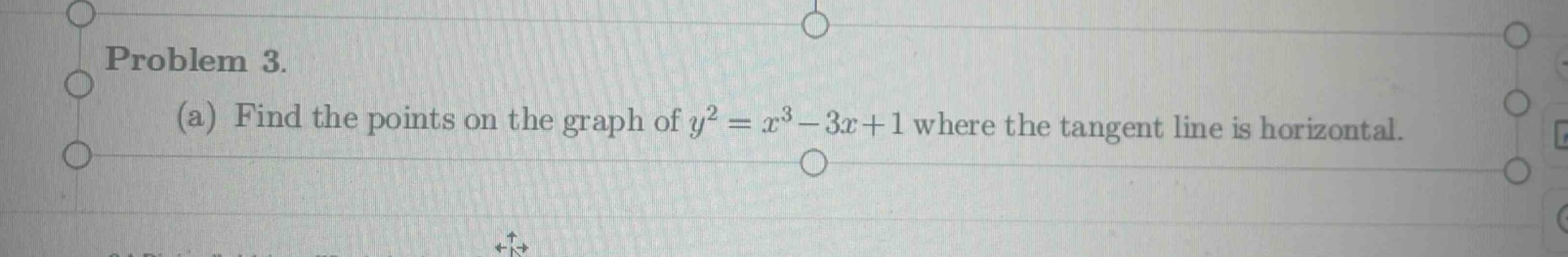 problem 3. (a) find the points on the graph of $y^{2}=x^{3}-3x + 1$ where the tangent line is horizontal.
