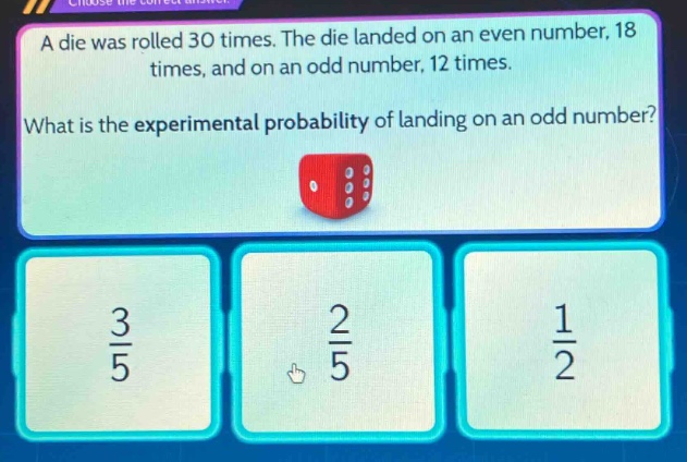 a die was rolled 30 times. the die landed on an even number, 18 times, and on an odd number, 12 times. what is the experimental probability of landing on an odd number?