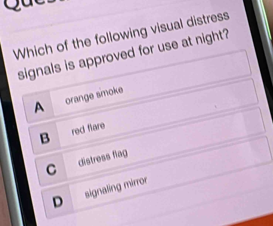 which of the following visual distress signals is approved for use at night?\na orange smoke\nb red flare\nc distress flag\nd signaling mirror