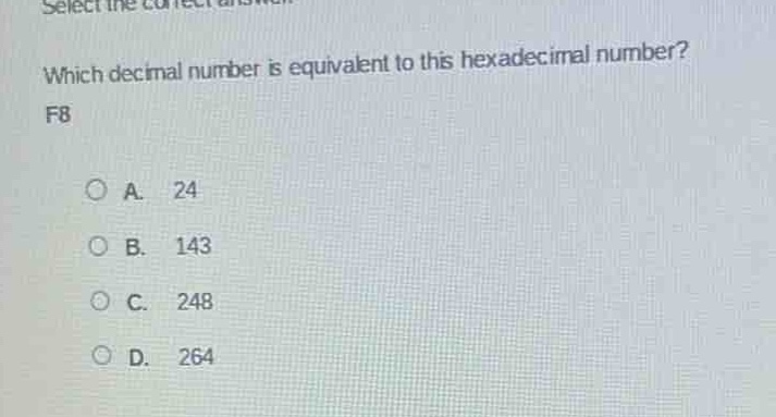 select the correct answer. which decimal number is equivalent to this hexadecimal number? f8\n\na. 24\n\nb. 143\n\nc. 248\n\nd. 264