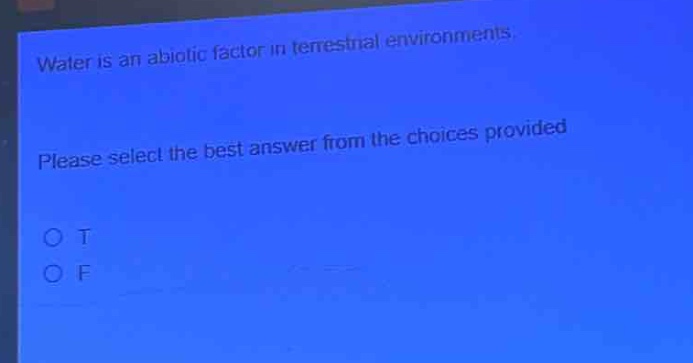 water is an abiotic factor in terrestrial environments. please select the best answer from the choices provided. o t o f