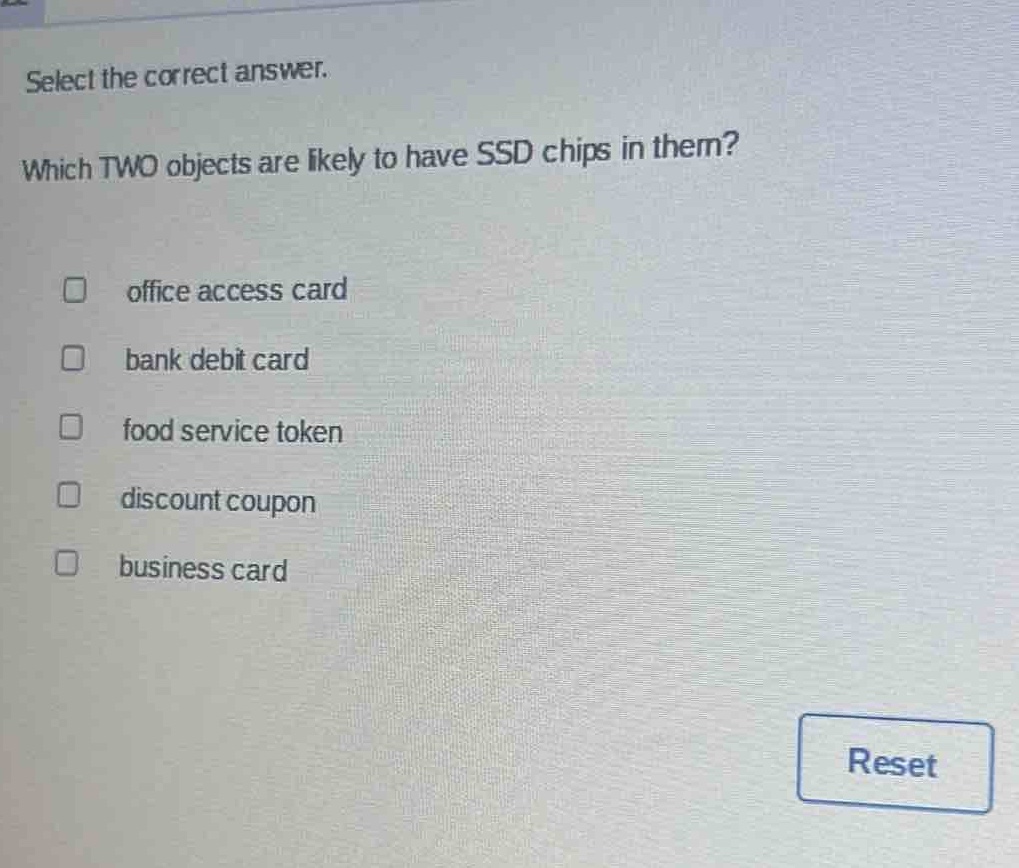 select the correct answer. which two objects are likely to have ssd chips in them? office access card bank debit card food service token discount coupon business card
