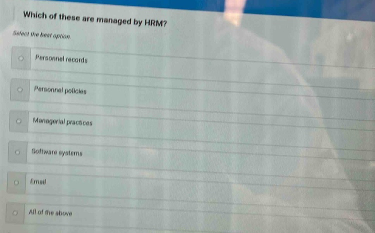 which of these are managed by hrm? select the best option. personnel records personnel policies managerial practices software systems email all of the above