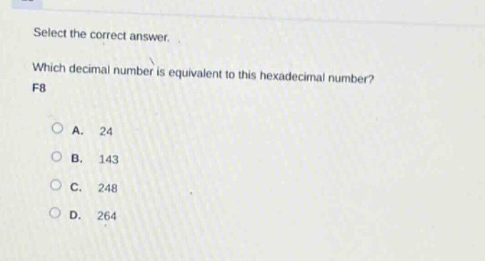 select the correct answer. which decimal number is equivalent to this hexadecimal number? f8\na. 24\nb. 143\nc. 248\nd. 264