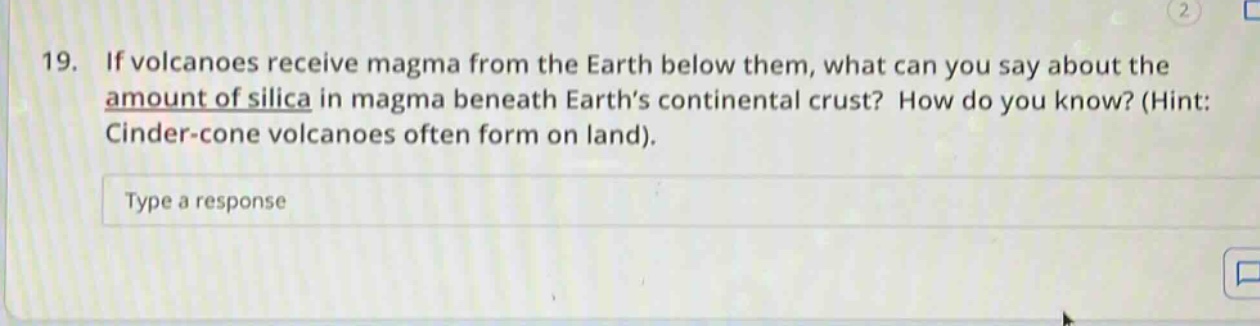 19. if volcanoes receive magma from the earth below them, what can you say about the amount of silica in magma beneath earth’s continental crust? how do you know? (hint: cinder - cone volcanoes often form on land).