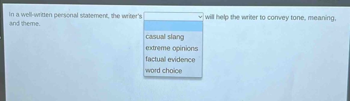 in a well - written personal statement, the writers will help the writer to convey tone, meaning, and theme.\ncasual slang\nextreme opinions\nfactual evidence\nword choice
