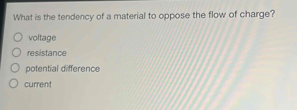 what is the tendency of a material to oppose the flow of charge?\no voltage\no resistance\no potential difference\no current