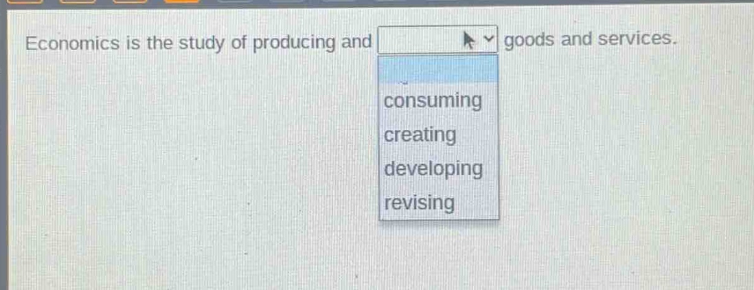 economics is the study of producing and goods and services. consuming creating developing revising