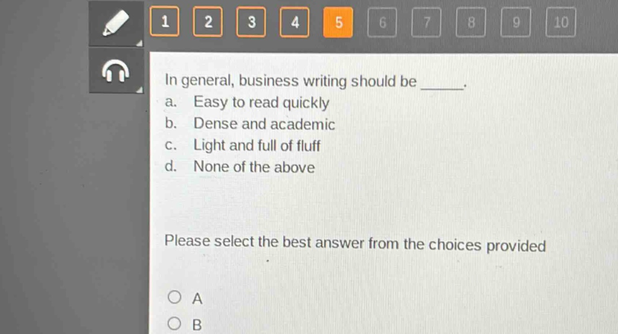 in general, business writing should be ______. a. easy to read quickly b. dense and academic c. light and full of fluff d. none of the above please select the best answer from the choices provided