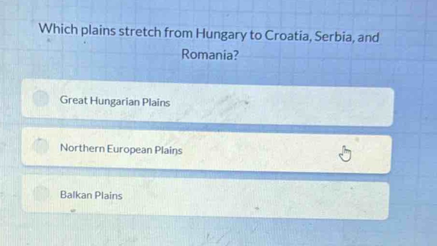 which plains stretch from hungary to croatia, serbia, and romania?\ngreat hungarian plains\nnorthern european plains\nbalkan plains