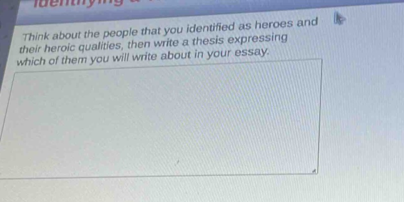 think about the people that you identified as heroes and their heroic qualities, then write a thesis expressing which of them you will write about in your essay.