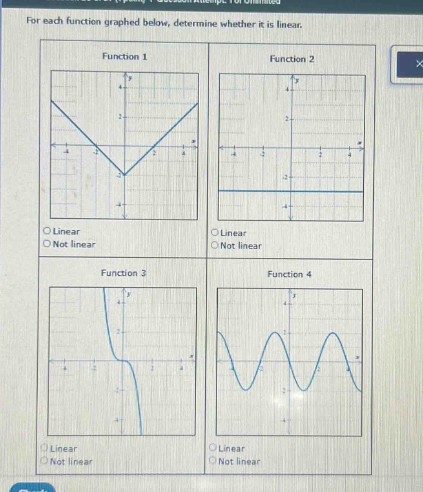 for each function graphed below, determine whether it is linear.\nfunction 1\nfunction 2\nlinear\nnot linear\nlinear\nnot linear\nfunction 3\nfunction 4\nlinear\nnot linear\nlinear\nnot linear