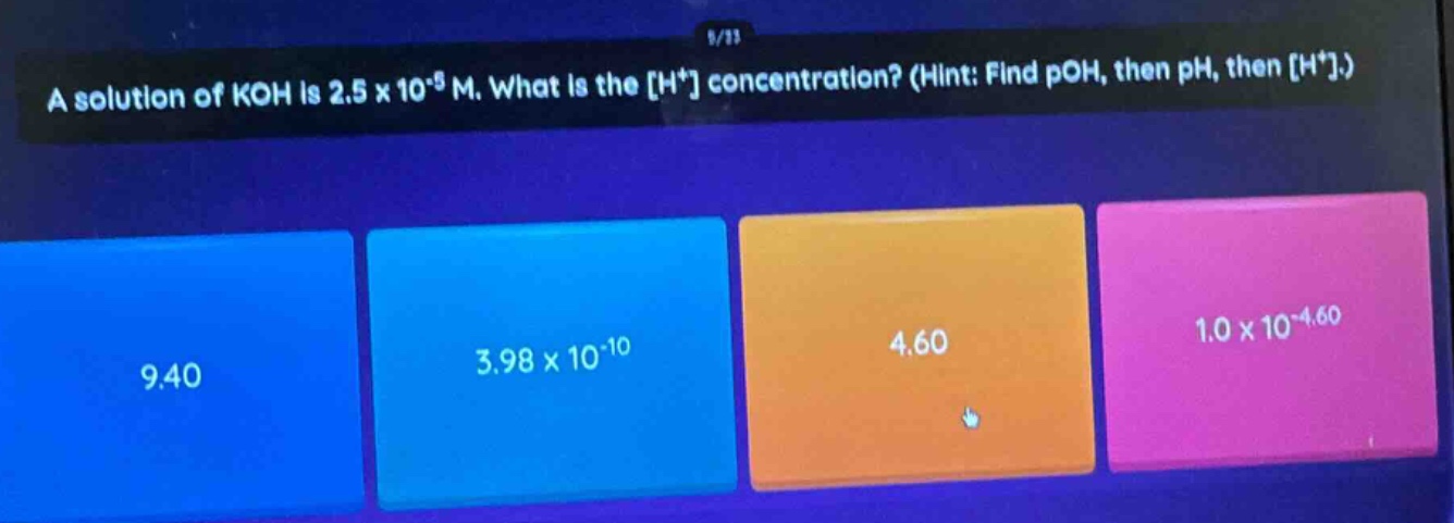 a solution of koh is 2.5 x 10^(-5) m. what is the h⁺ concentration? (hint: find poh, then ph, then h⁺.)
