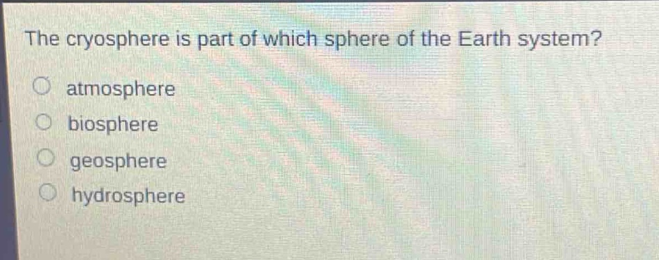 the cryosphere is part of which sphere of the earth system?\natmosphere\nbiosphere\ngeosphere\nhydrosphere