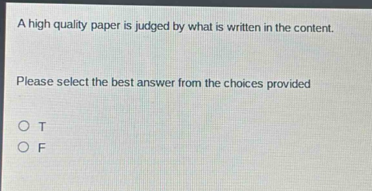 a high quality paper is judged by what is written in the content. please select the best answer from the choices provided\no t\no f