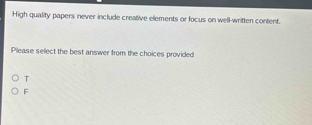 high quality papers never include creative elements or focus on well - written content. please select the best answer from the choices provided\no t\no f