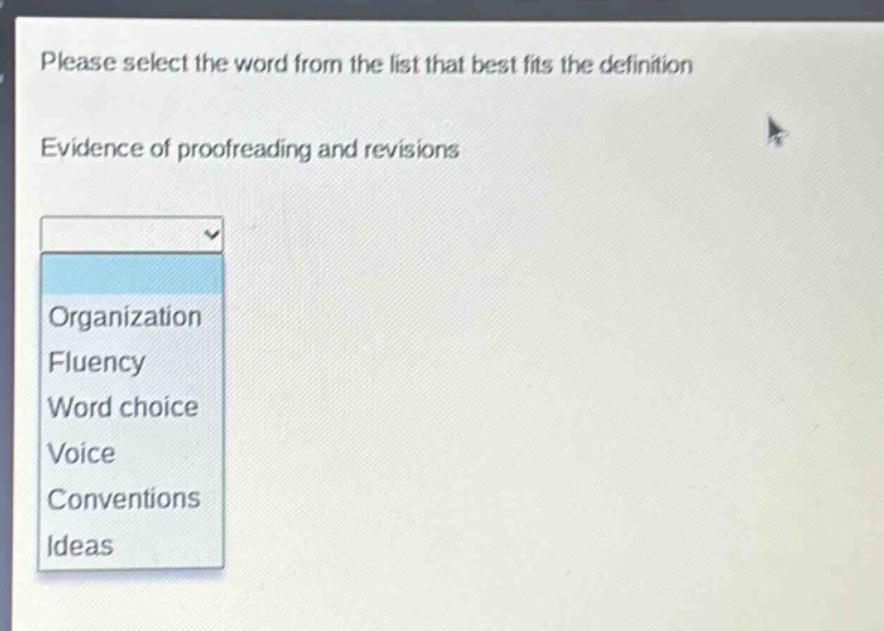 please select the word from the list that best fits the definition\nevidence of proofreading and revisions\norganization\nfluency\nword choice\nvoice\nconventions\nideas