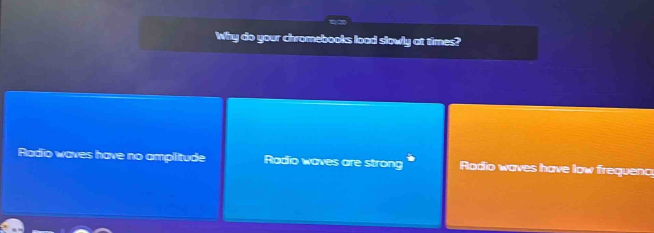 why do your chromebooks load slowly at times?\nradio waves have no amplitude\nradio waves are strong\nradio waves have low frequency