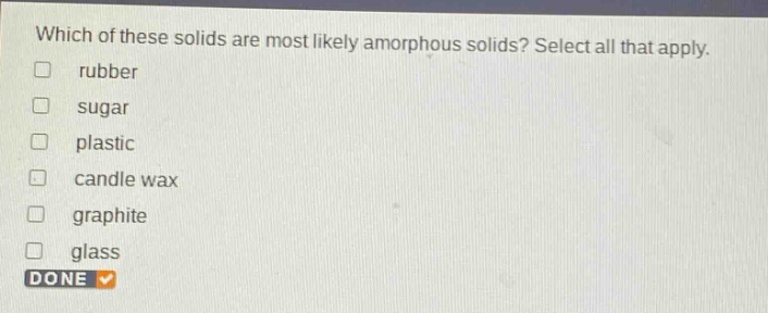 which of these solids are most likely amorphous solids? select all that apply. rubber sugar plastic candle wax graphite glass done