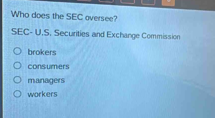 who does the sec oversee? sec - u.s. securities and exchange commission\nbrokers\nconsumers\nmanagers\nworkers