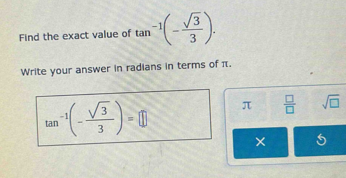 find the exact value of $\tan^{-1}left(-\frac{sqrt{3}}{3}\right)$. write your answer in radians in terms of $pi$. $\tan^{-1}left(-\frac{sqrt{3}}{3}\right)=$