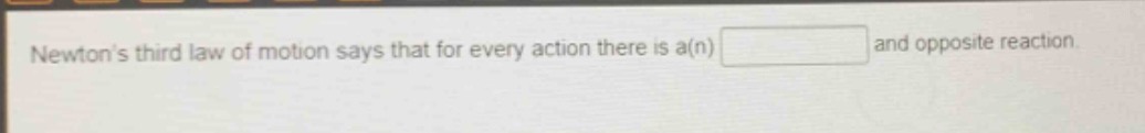 newtons third law of motion says that for every action there is a(n) and opposite reaction.