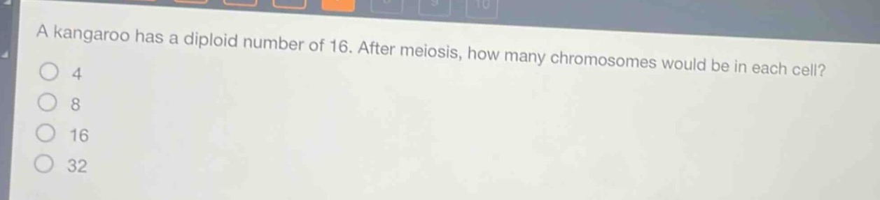 a kangaroo has a diploid number of 16. after meiosis, how many chromosomes would be in each cell?\n4\n8\n16\n32