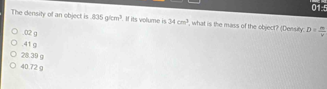 the density of an object is .835 g/cm³. if its volume is 34 cm³, what is the mass of the object? (density: $d = \\frac{m}{v}$)\n.02 g\n.41 g\n28.39 g\n40.72 g
